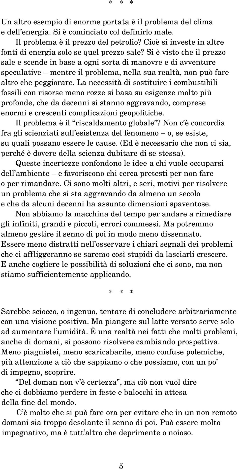 Si è visto che il prezzo sale e scende in base a ogni sorta di manovre e di avventure speculative mentre il problema, nella sua realtà, non può fare altro che peggiorare.