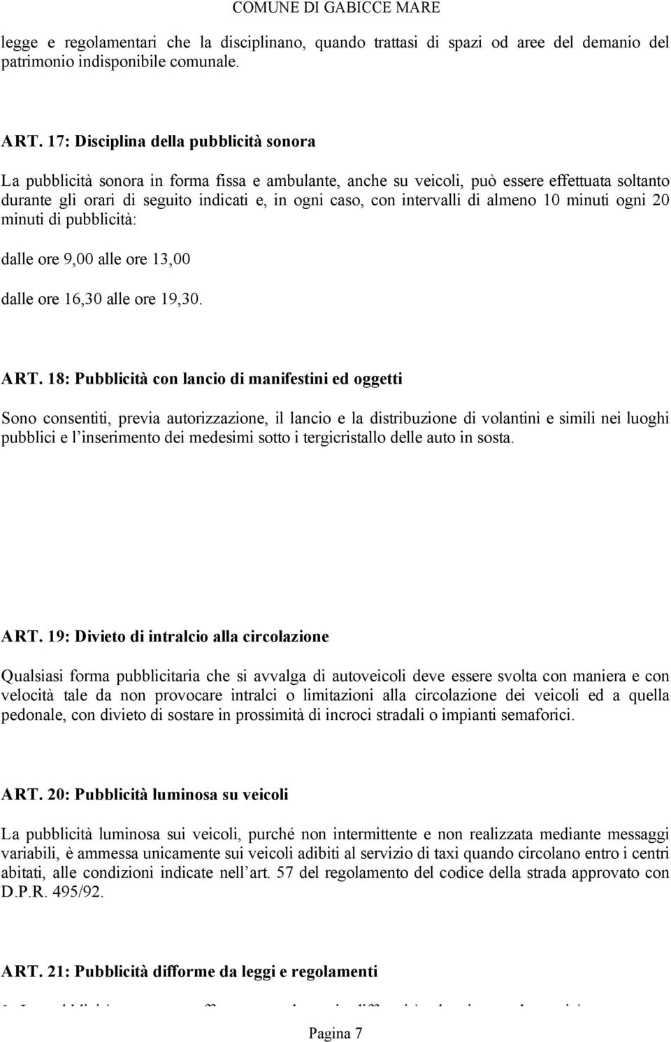 intervalli di almeno 10 minuti ogni 20 minuti di pubblicità: dalle ore 9,00 alle ore 13,00 dalle ore 16,30 alle ore 19,30. ART.