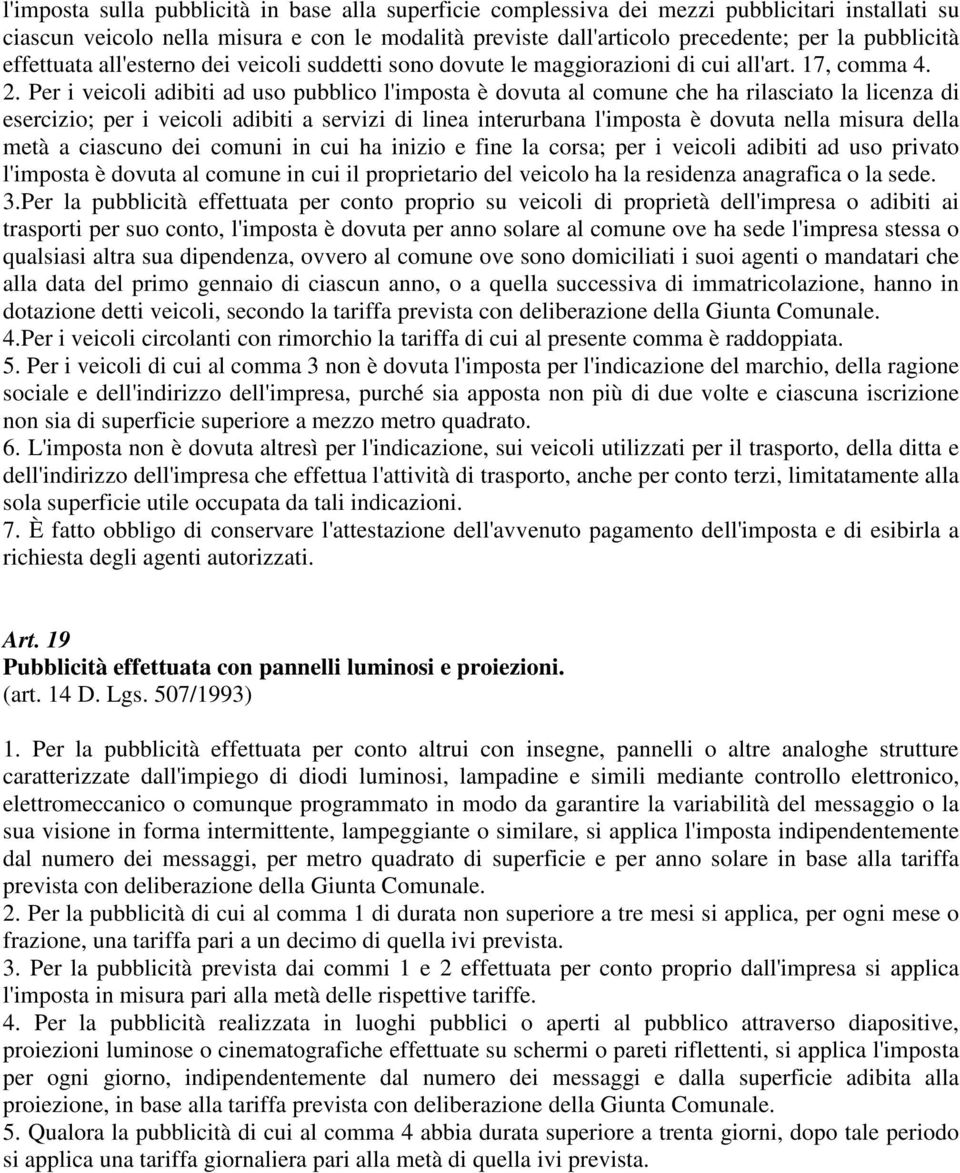 Per i veicoli adibiti ad uso pubblico l'imposta è dovuta al comune che ha rilasciato la licenza di esercizio; per i veicoli adibiti a servizi di linea interurbana l'imposta è dovuta nella misura