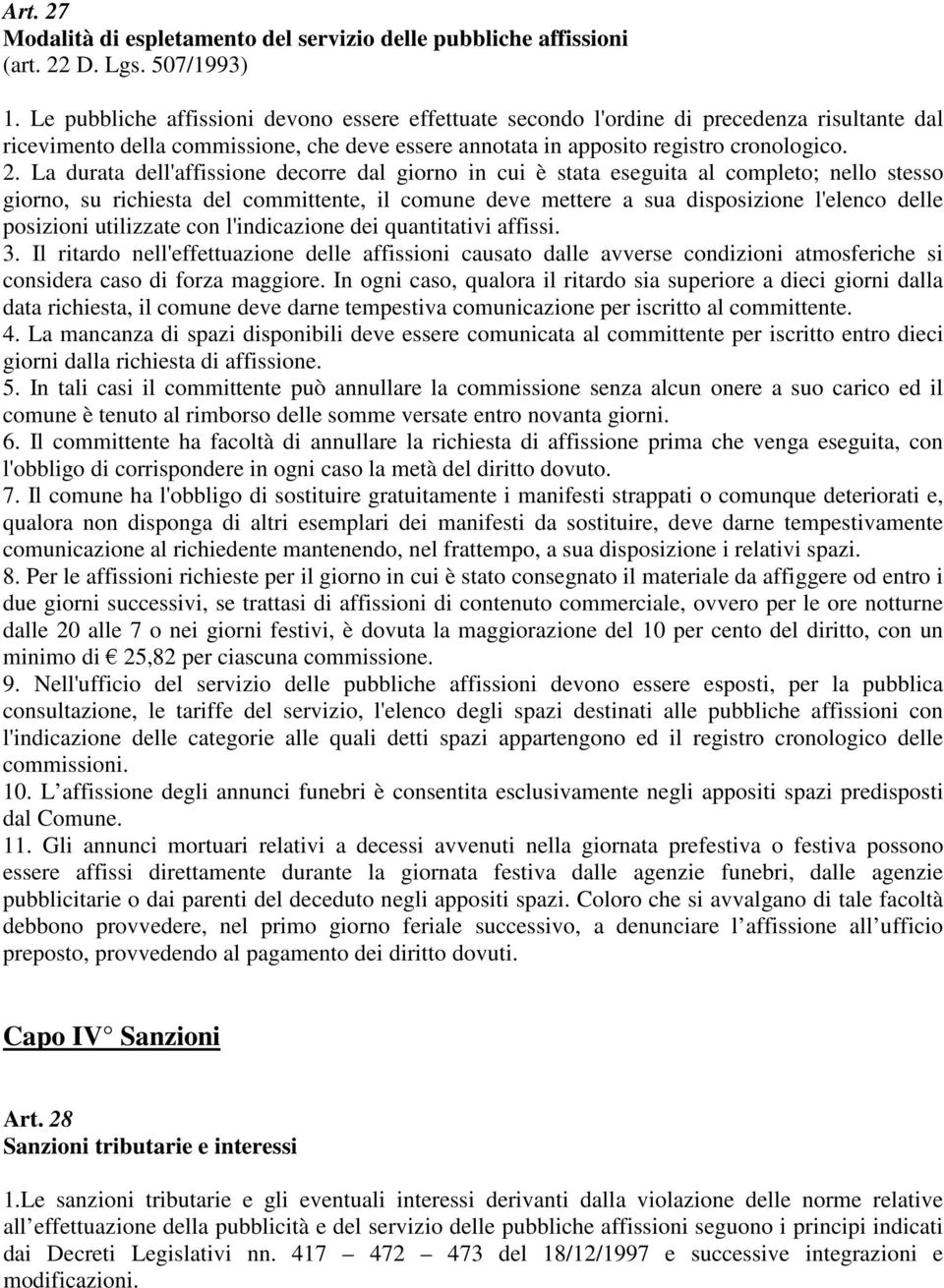 La durata dell'affissione decorre dal giorno in cui è stata eseguita al completo; nello stesso giorno, su richiesta del committente, il comune deve mettere a sua disposizione l'elenco delle posizioni