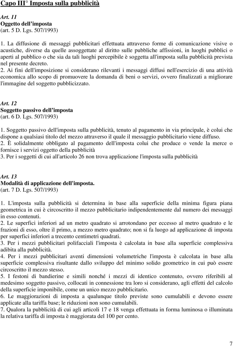 aperti al pubblico o che sia da tali luoghi percepibile è soggetta all'imposta sulla pubblicità prevista nel presente decreto. 2.