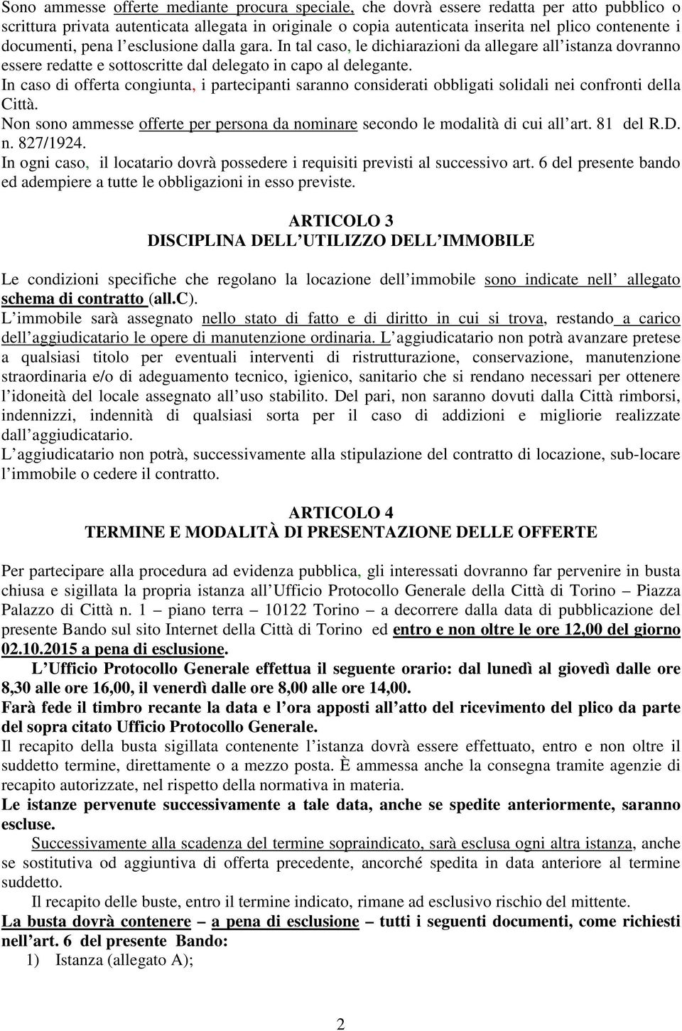 In caso di offerta congiunta, i partecipanti saranno considerati obbligati solidali nei confronti della Città. Non sono ammesse offerte per persona da nominare secondo le modalità di cui all art.