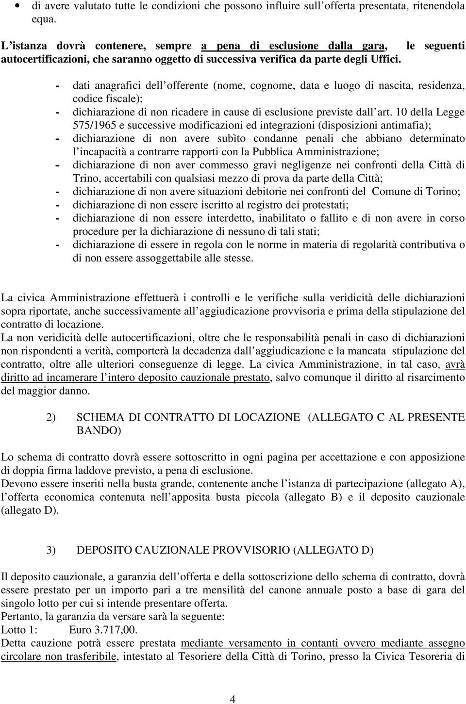 le seguenti - dati anagrafici dell offerente (nome, cognome, data e luogo di nascita, residenza, codice fiscale); - dichiarazione di non ricadere in cause di esclusione previste dall art.