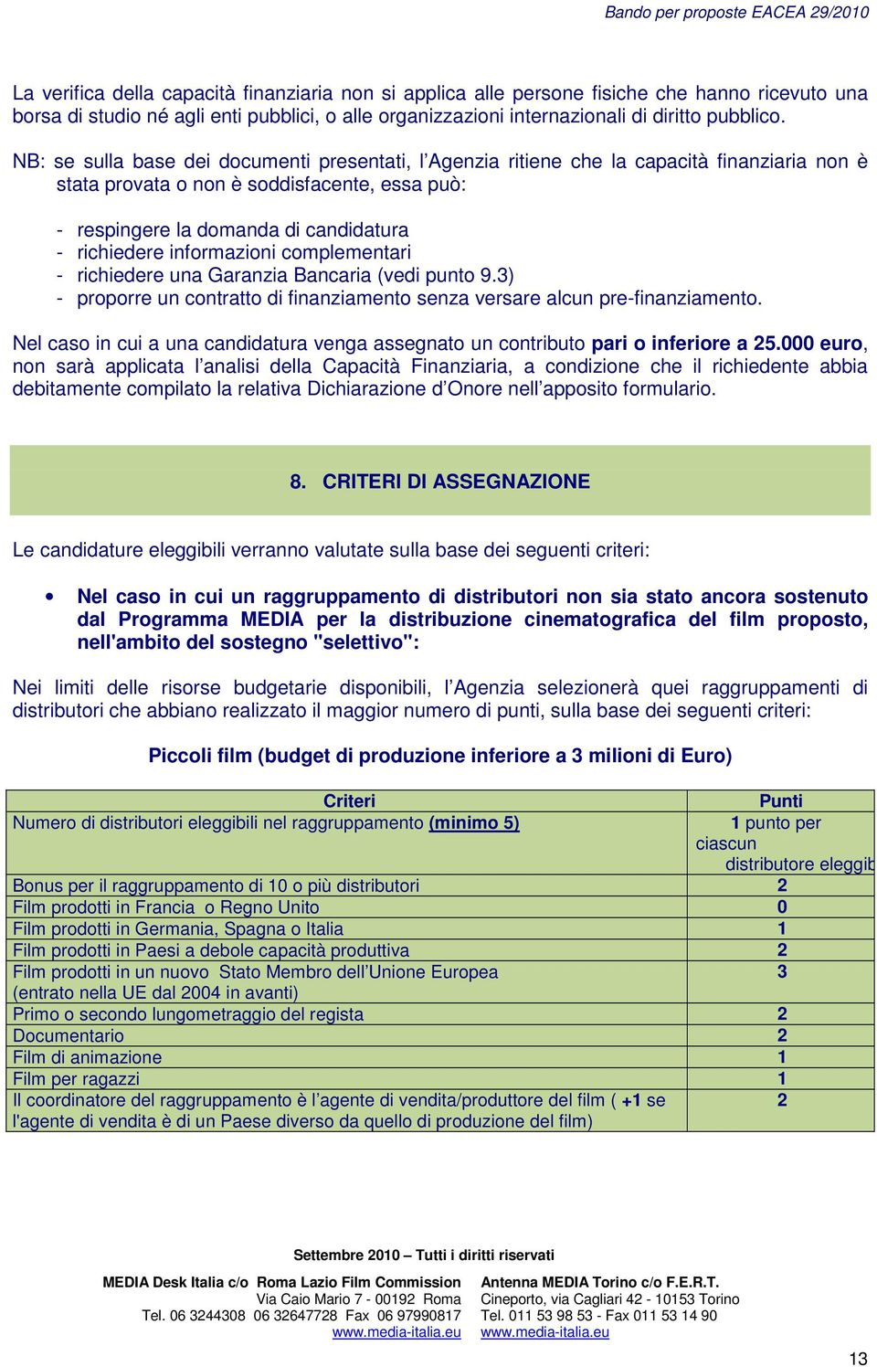 informazioni complementari - richiedere una Garanzia Bancaria (vedi punto 9.3) - proporre un contratto di finanziamento senza versare alcun pre-finanziamento.