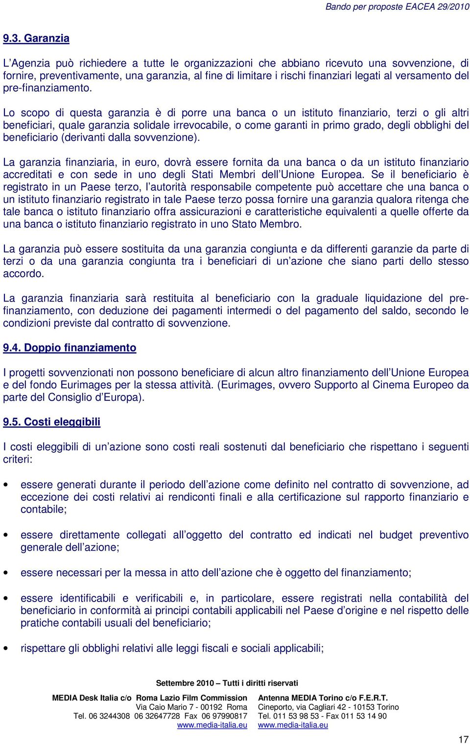 Lo scopo di questa garanzia è di porre una banca o un istituto finanziario, terzi o gli altri beneficiari, quale garanzia solidale irrevocabile, o come garanti in primo grado, degli obblighi del