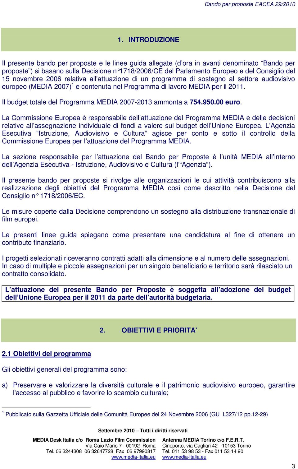 Il budget totale del Programma MEDIA 2007-2013 ammonta a 754.950.00 euro.