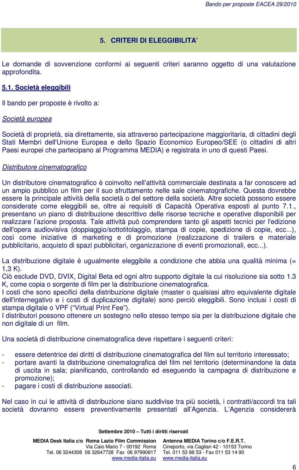 Europea e dello Spazio Economico Europeo/SEE (o cittadini di altri Paesi europei che partecipano al Programma MEDIA) e registrata in uno di questi Paesi.