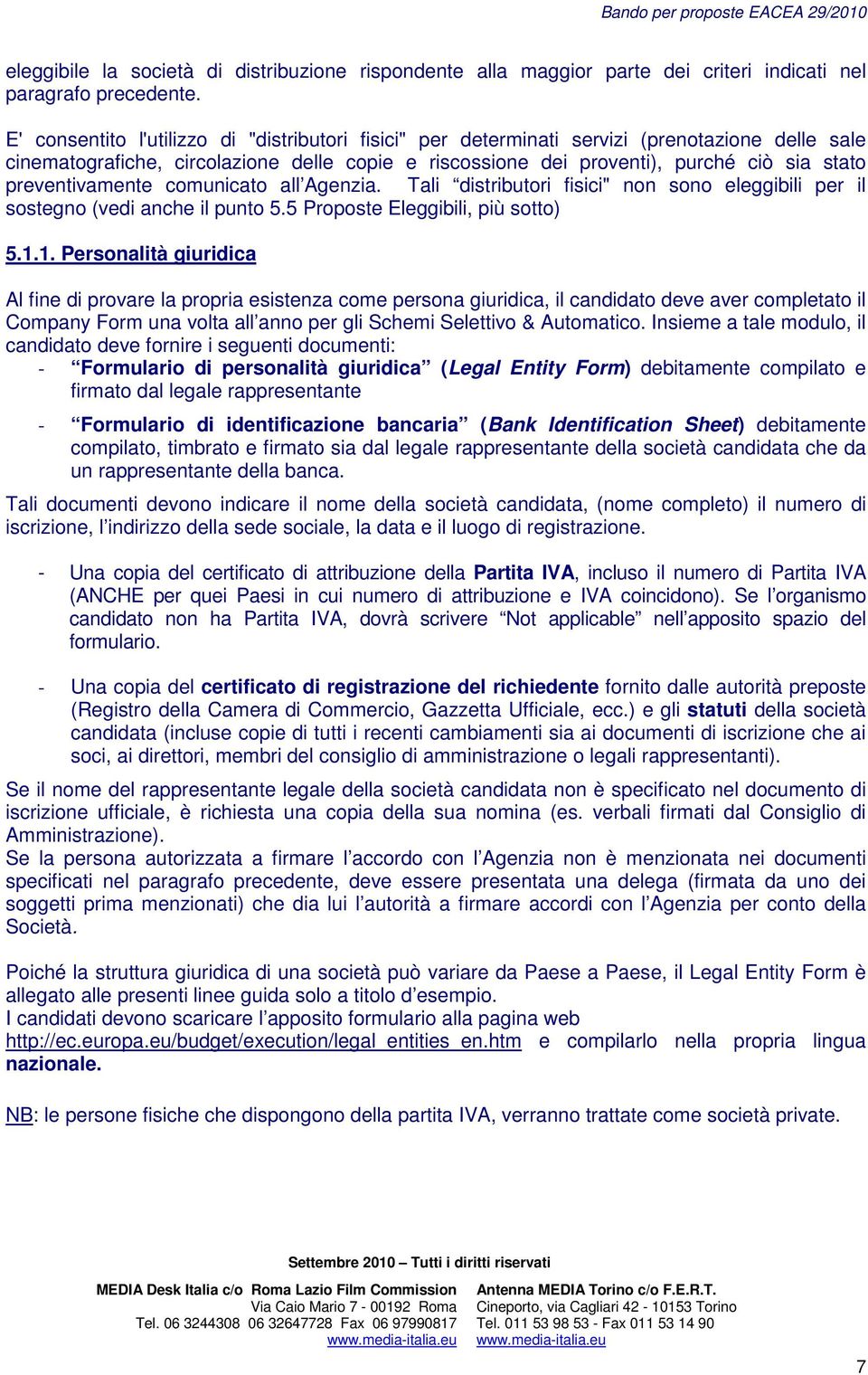 preventivamente comunicato all Agenzia. Tali distributori fisici" non sono eleggibili per il sostegno (vedi anche il punto 5.5 Proposte Eleggibili, più sotto) 5.1.