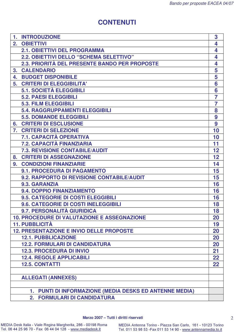 CRITERI DI ESCLUSIONE 9 7. CRITERI DI SELEZIONE 10 7.1. CAPACITÀ OPERATIVA 10 7.2. CAPACITÀ FINANZIARIA 11 7.3. REVISIONE CONTABILE/AUDIT 12 8. CRITERI DI ASSEGNAZIONE 12 9.