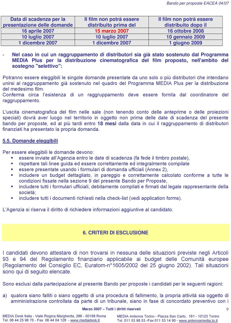 distribuzione cinematografica del film proposto, nell'ambito del sostegno "selettivo": Potranno essere eleggibili le singole domande presentate da uno solo o più distributori che intendano unirsi al