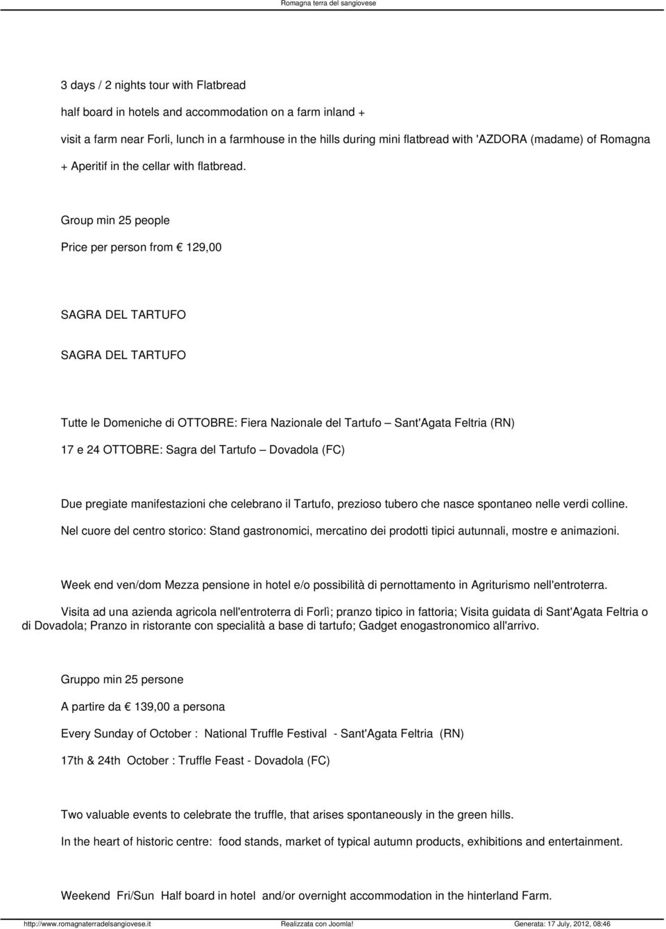 Price per person from 129,00 SAGRA DEL TARTUFO SAGRA DEL TARTUFO Tutte le Domeniche di OTTOBRE: Fiera Nazionale del Tartufo Sant'Agata Feltria (RN) 17 e 24 OTTOBRE: Sagra del Tartufo Dovadola (FC)