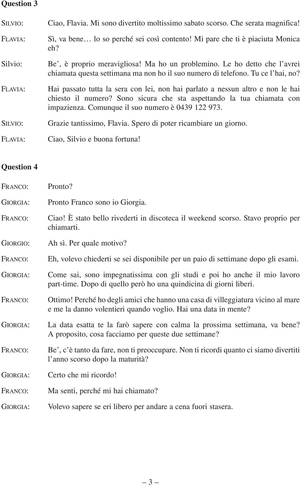 Hai passato tutta la sera con lei, non hai parlato a nessun altro e non le hai chiesto il numero? Sono sicura che sta aspettando la tua chiamata con impazienza. Comunque il suo numero è 0439 122 973.