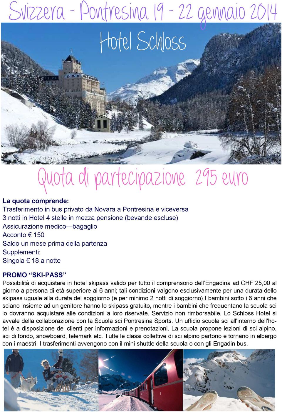 giorno a persona di età superiore ai 6 anni; tali condizioni valgono esclusivamente per una durata dello skipass uguale alla durata del soggiorno (e per minimo 2 notti di soggiorno).