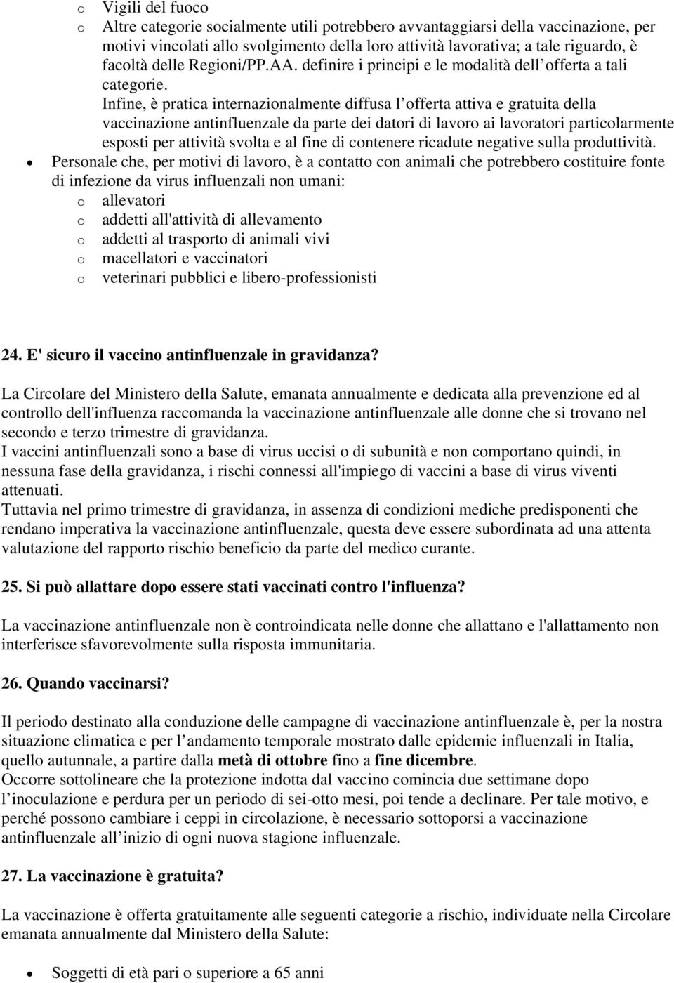 Infine, è pratica internazionalmente diffusa l offerta attiva e gratuita della vaccinazione antinfluenzale da parte dei datori di lavoro ai lavoratori particolarmente esposti per attività svolta e al