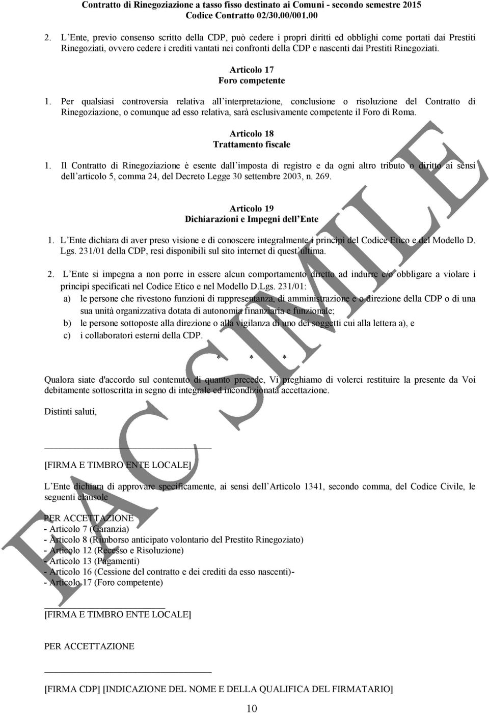 Per qualsiasi controversia relativa all interpretazione, conclusione o risoluzione del Contratto di Rinegoziazione, o comunque ad esso relativa, sarà esclusivamente competente il Foro di Roma.