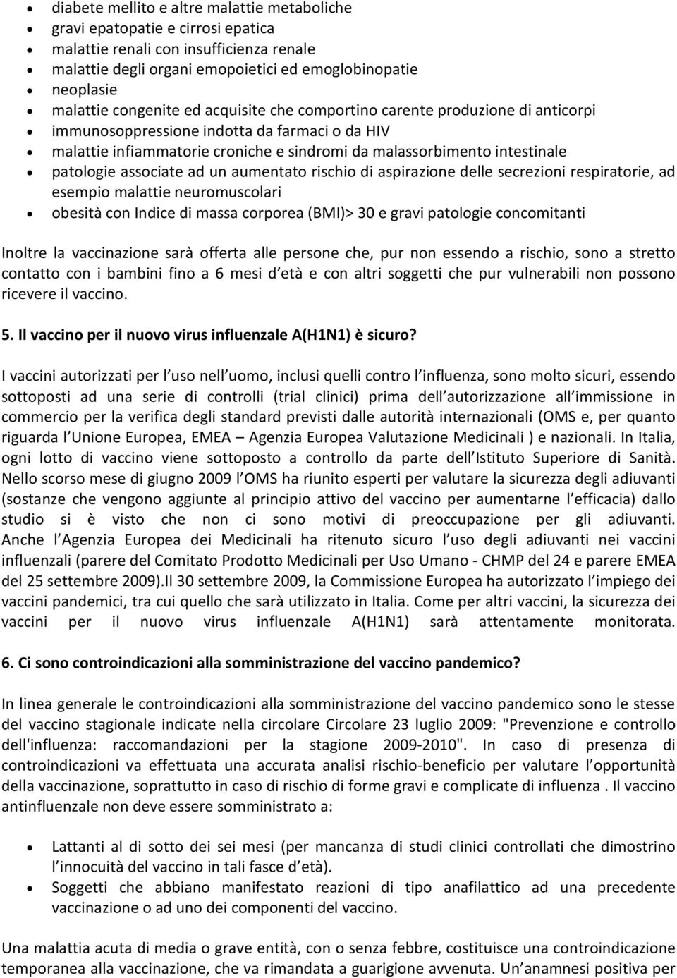 patologie associate ad un aumentato rischio di aspirazione delle secrezioni respiratorie, ad esempio malattie neuromuscolari obesità con Indice di massa corporea (BMI)> 30 e gravi patologie