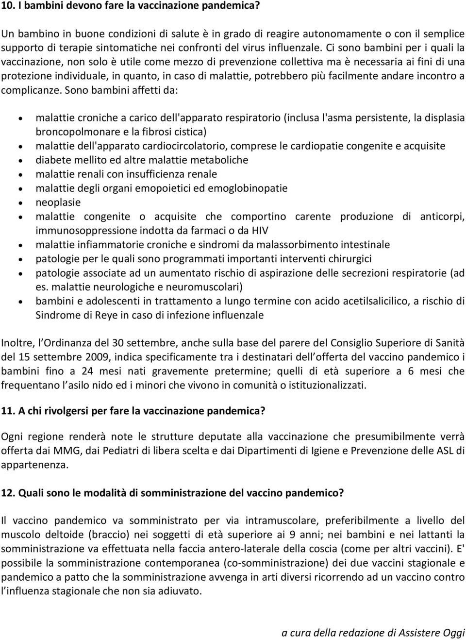 Ci sono bambini per i quali la vaccinazione, non solo è utile come mezzo di prevenzione collettiva ma è necessaria ai fini di una protezione individuale, in quanto, in caso di malattie, potrebbero