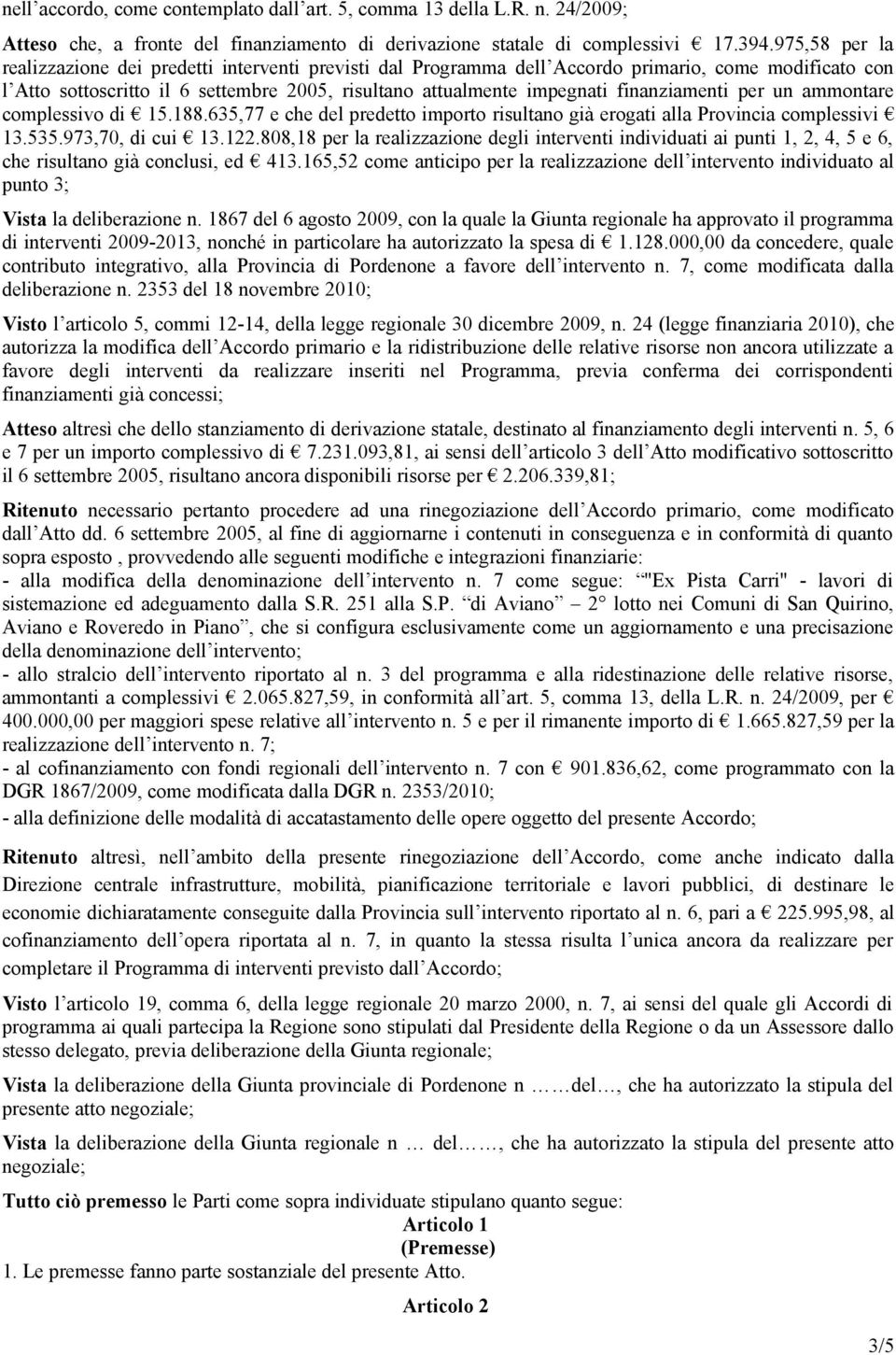 finanziamenti per un ammontare complessivo di 15.188.635,77 e che del predetto importo risultano già erogati alla Provincia complessivi 13.535.973,70, di cui 13.122.