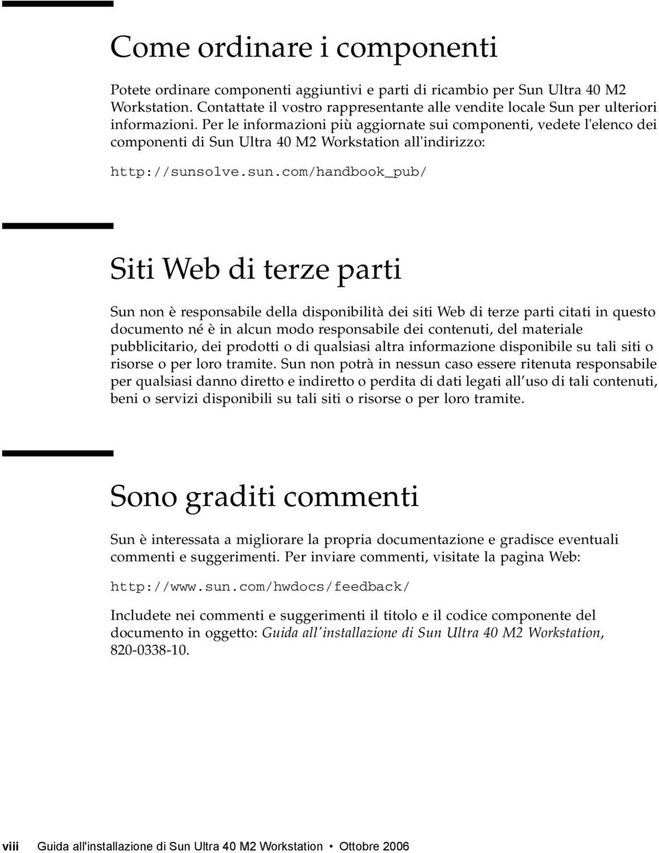 Per le informazioni più aggiornate sui componenti, vedete l'elenco dei componenti di Sun Ultra 40 M2 Workstation all'indirizzo: http://suns