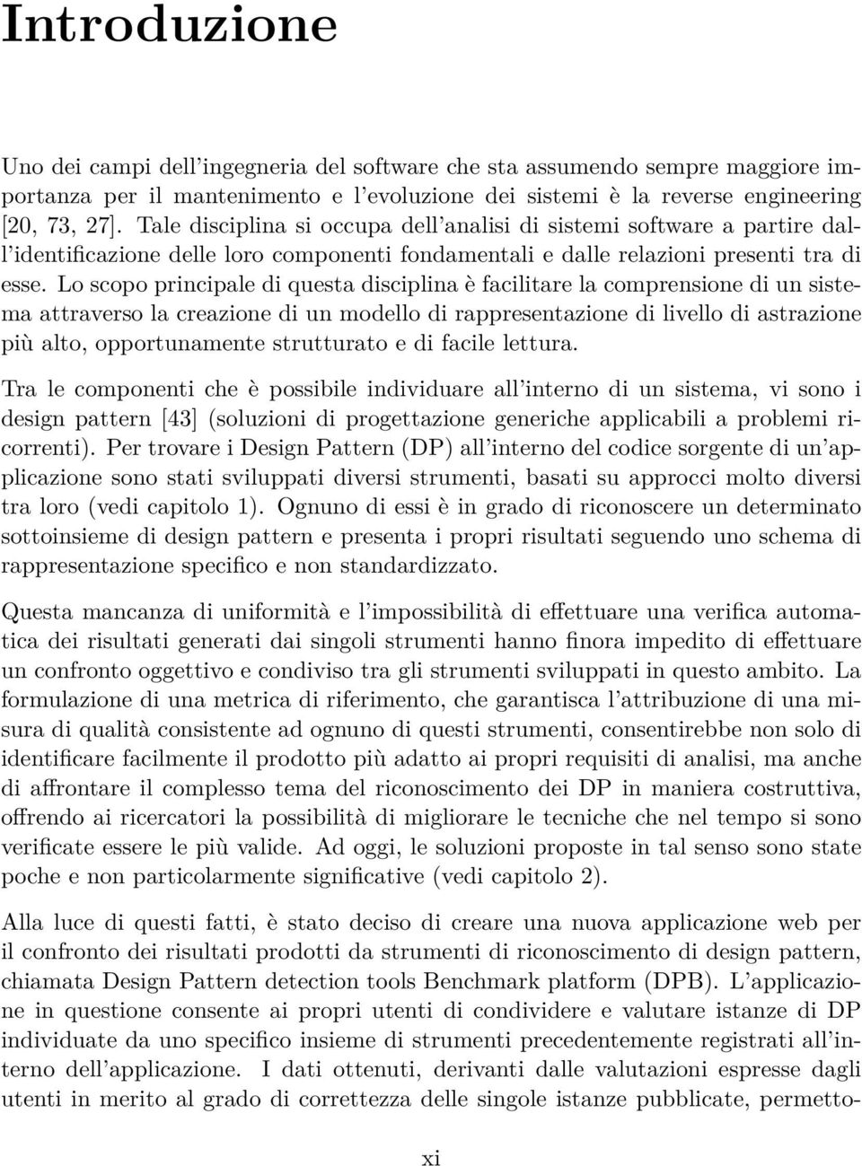 Lo scopo principale di questa disciplina è facilitare la comprensione di un sistema attraverso la creazione di un modello di rappresentazione di livello di astrazione più alto, opportunamente