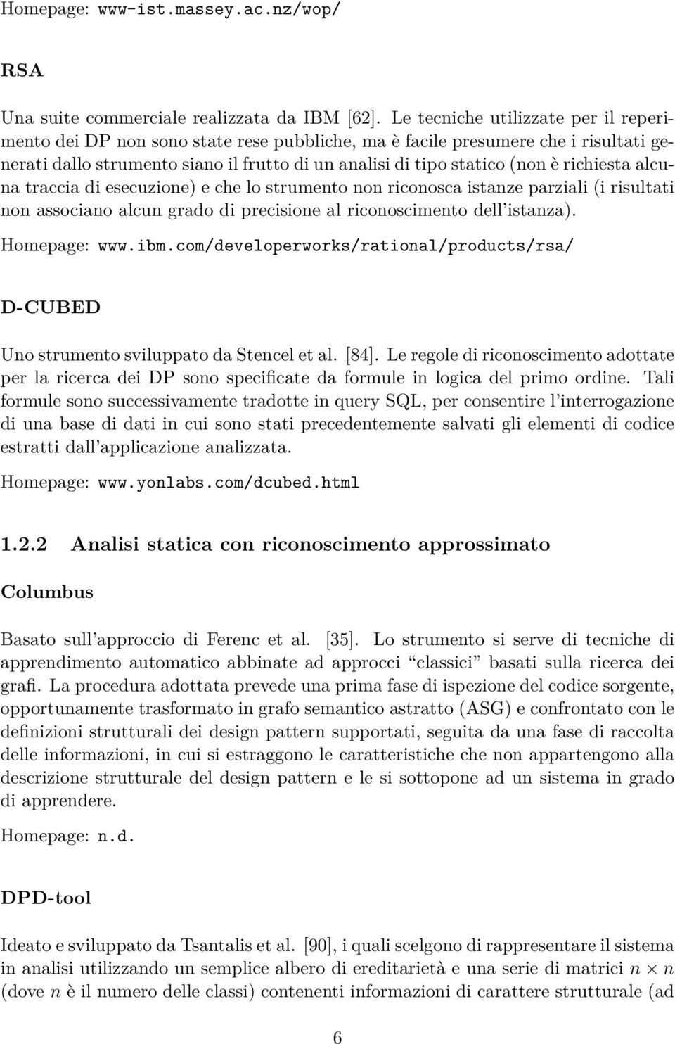 richiesta alcuna traccia di esecuzione) e che lo strumento non riconosca istanze parziali (i risultati non associano alcun grado di precisione al riconoscimento dell istanza). Homepage: www.ibm.