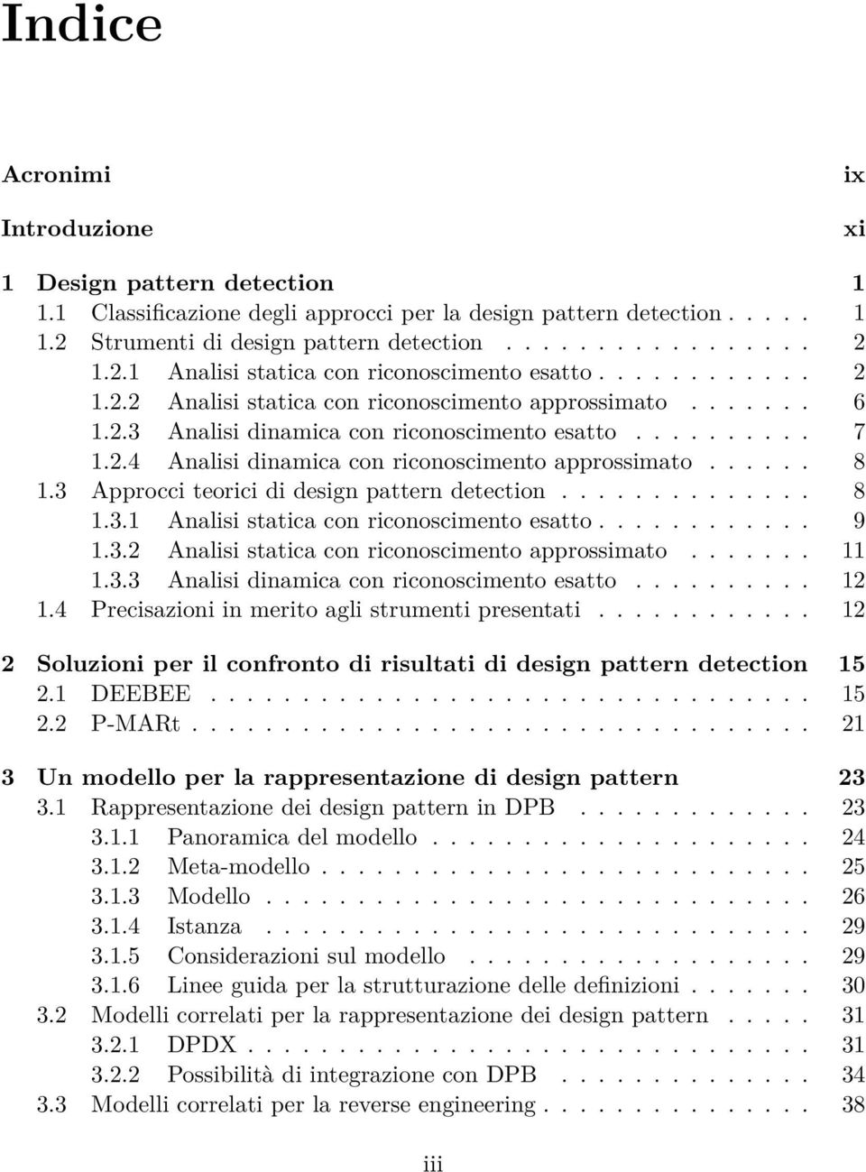 ..... 8 1.3 Approcci teorici di design pattern detection.............. 8 1.3.1 Analisi statica con riconoscimento esatto............ 9 1.3.2 Analisi statica con riconoscimento approssimato....... 11 1.