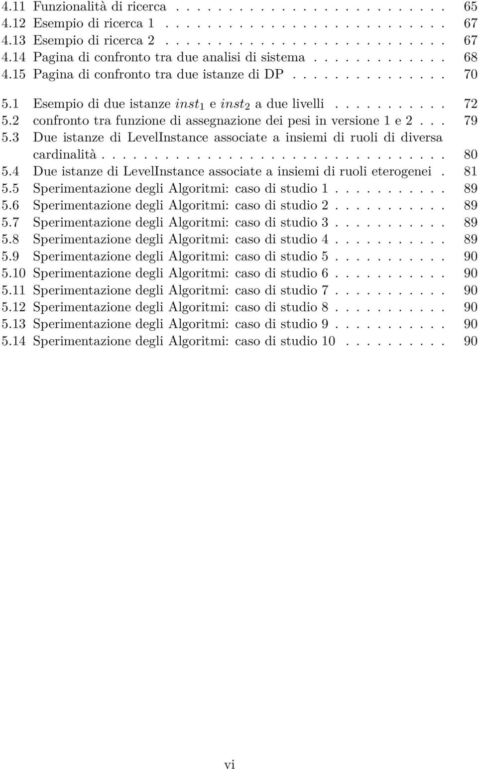 2 confronto tra funzione di assegnazione dei pesi in versione 1 e 2... 79 5.3 Due istanze di LevelInstance associate a insiemi di ruoli di diversa cardinalità................................. 80 5.