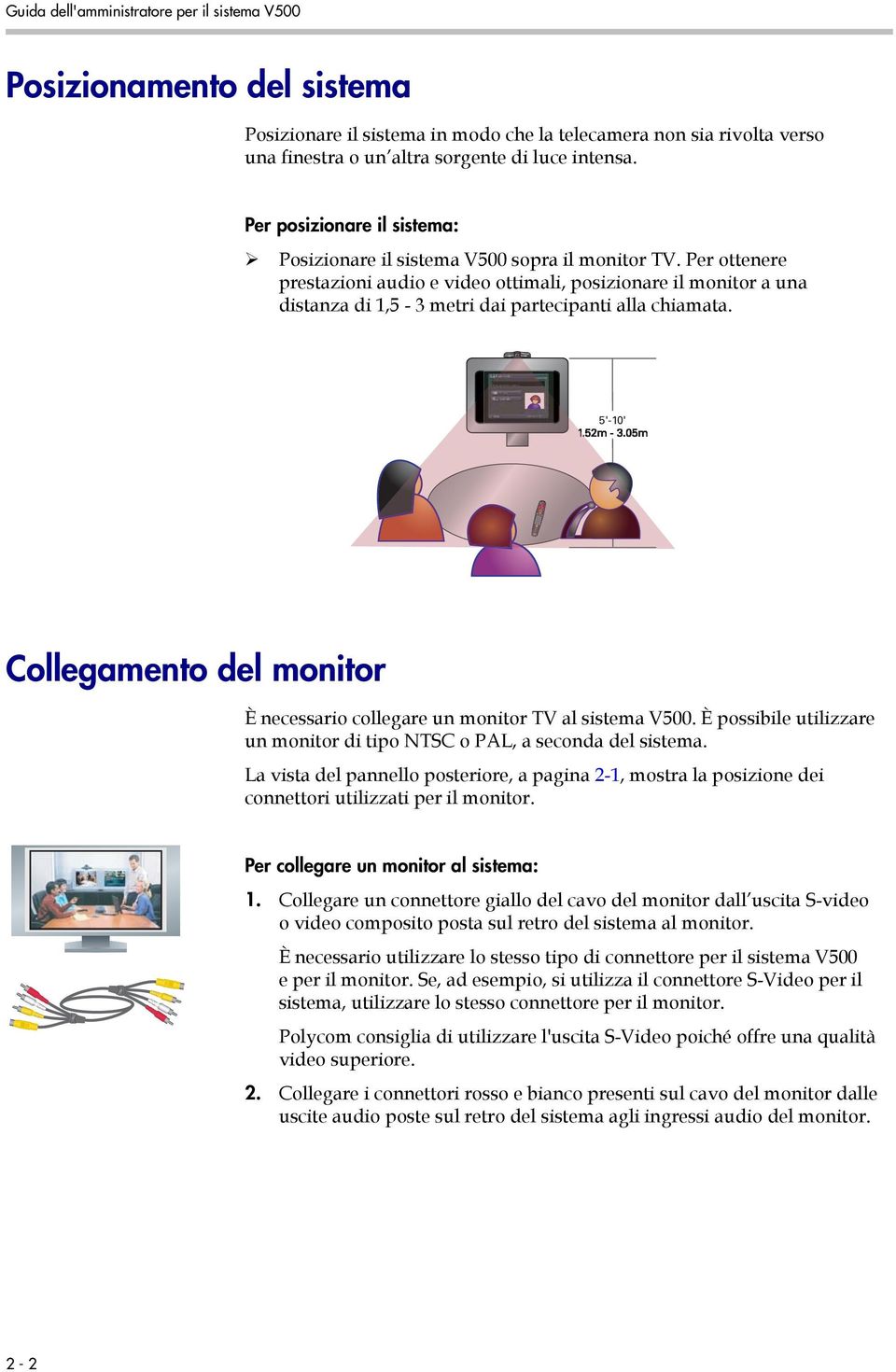 Per ottenere prestazioni audio e video ottimali, posizionare il monitor a una distanza di 1,5-3 metri dai partecipanti alla chiamata. 1. 5'-10' Collegamento del monitor È necessario collegare un monitor TV al sistema V500.