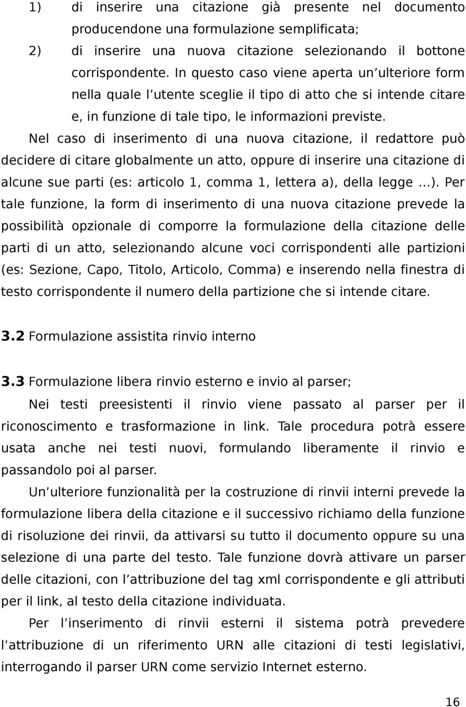 Nel caso di inserimento di una nuova citazione, il redattore può decidere di citare globalmente un atto, oppure di inserire una citazione di alcune sue parti (es: articolo 1, comma 1, lettera a),