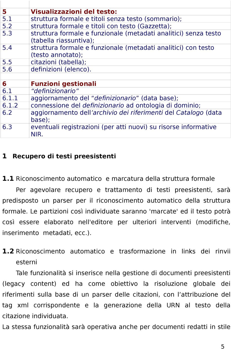 6 definizioni (elenco). 6 Funzioni gestionali 6.1 definizionario 6.1.1 aggiornamento del definizionario (data base); 6.1.2 connessione del definizionario ad ontologia di dominio; 6.