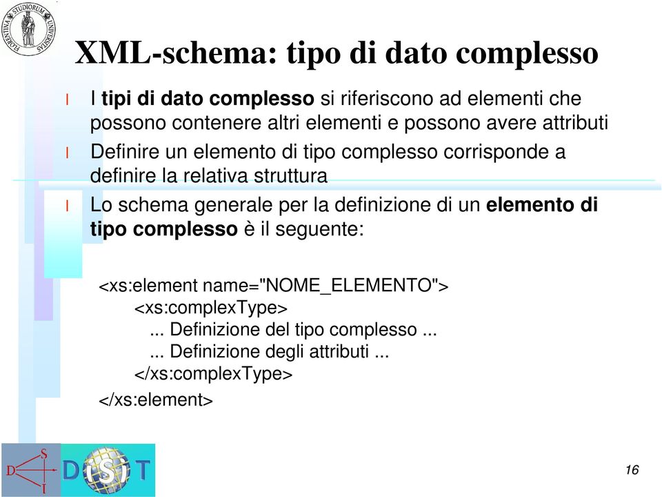 Lo schema generae per a definizione di un eemento di tipo compesso è i seguente: <xs:eement name="nome_elemento">