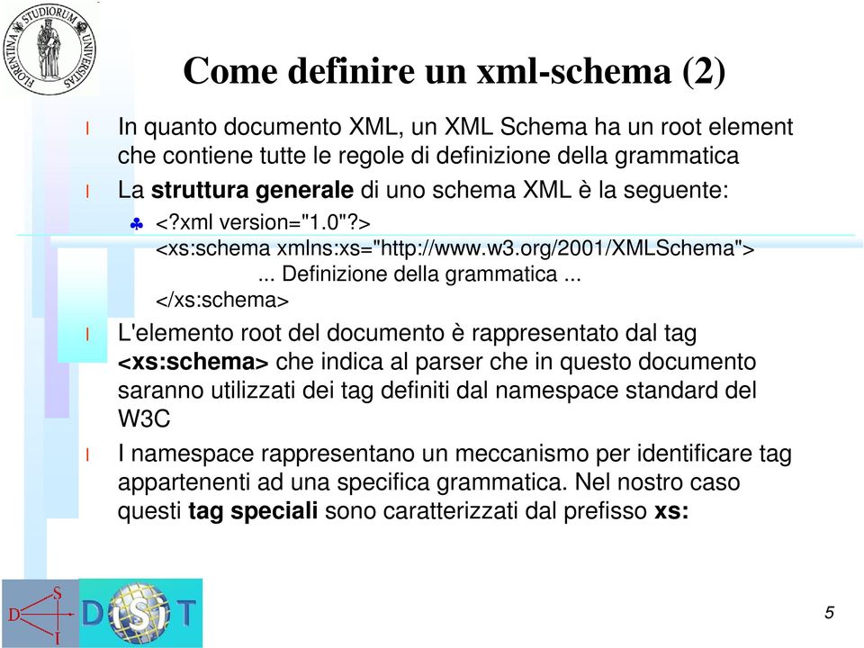 .. </xs:schema> L'eemento root de documento è rappresentato da tag <xs:schema> che indica a parser che in questo documento saranno utiizzati dei tag definiti da