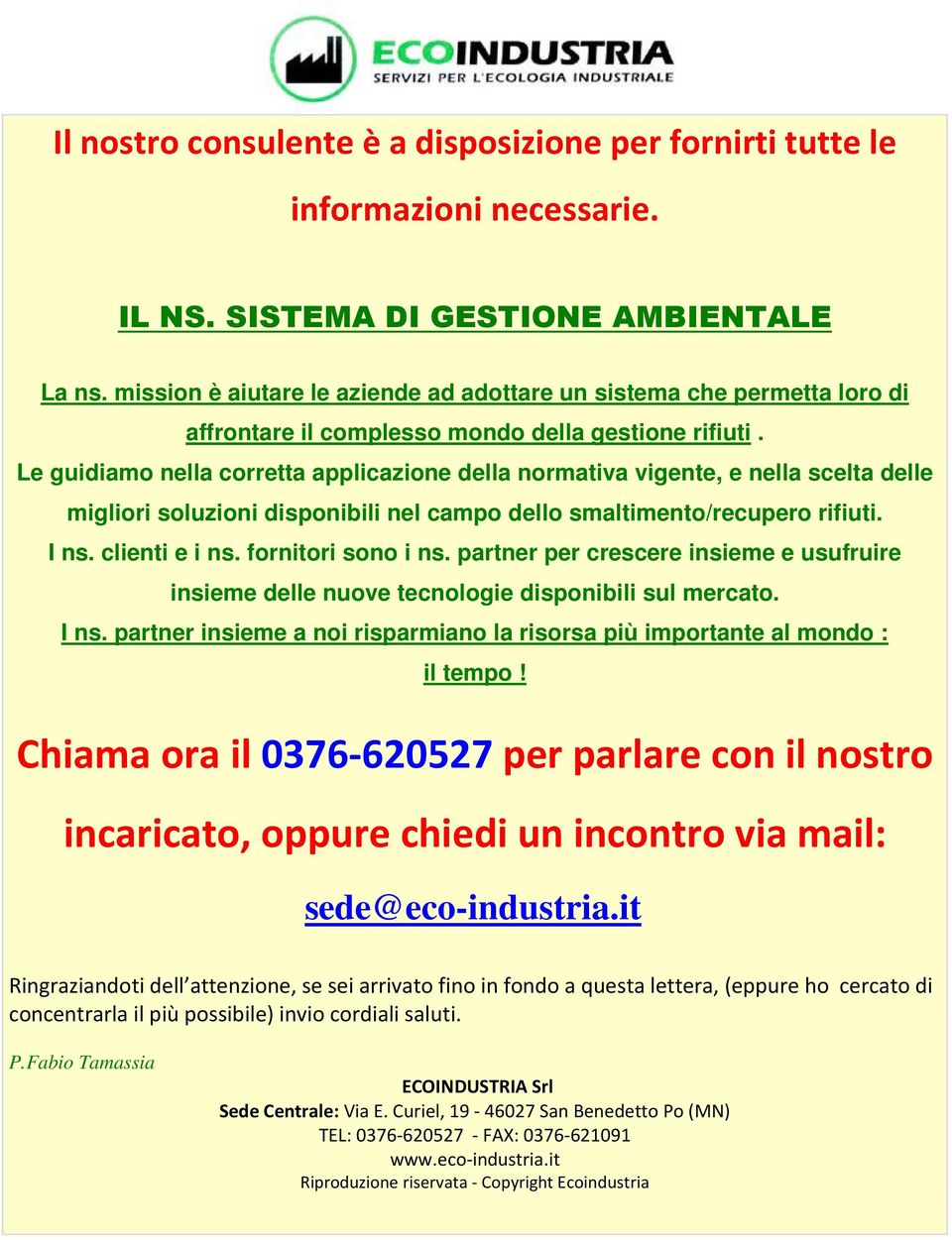 Le guidiamo nella corretta applicazione della normativa vigente, e nella scelta delle migliori soluzioni disponibili nel campo dello smaltimento/recupero rifiuti. I ns. clienti e i ns.