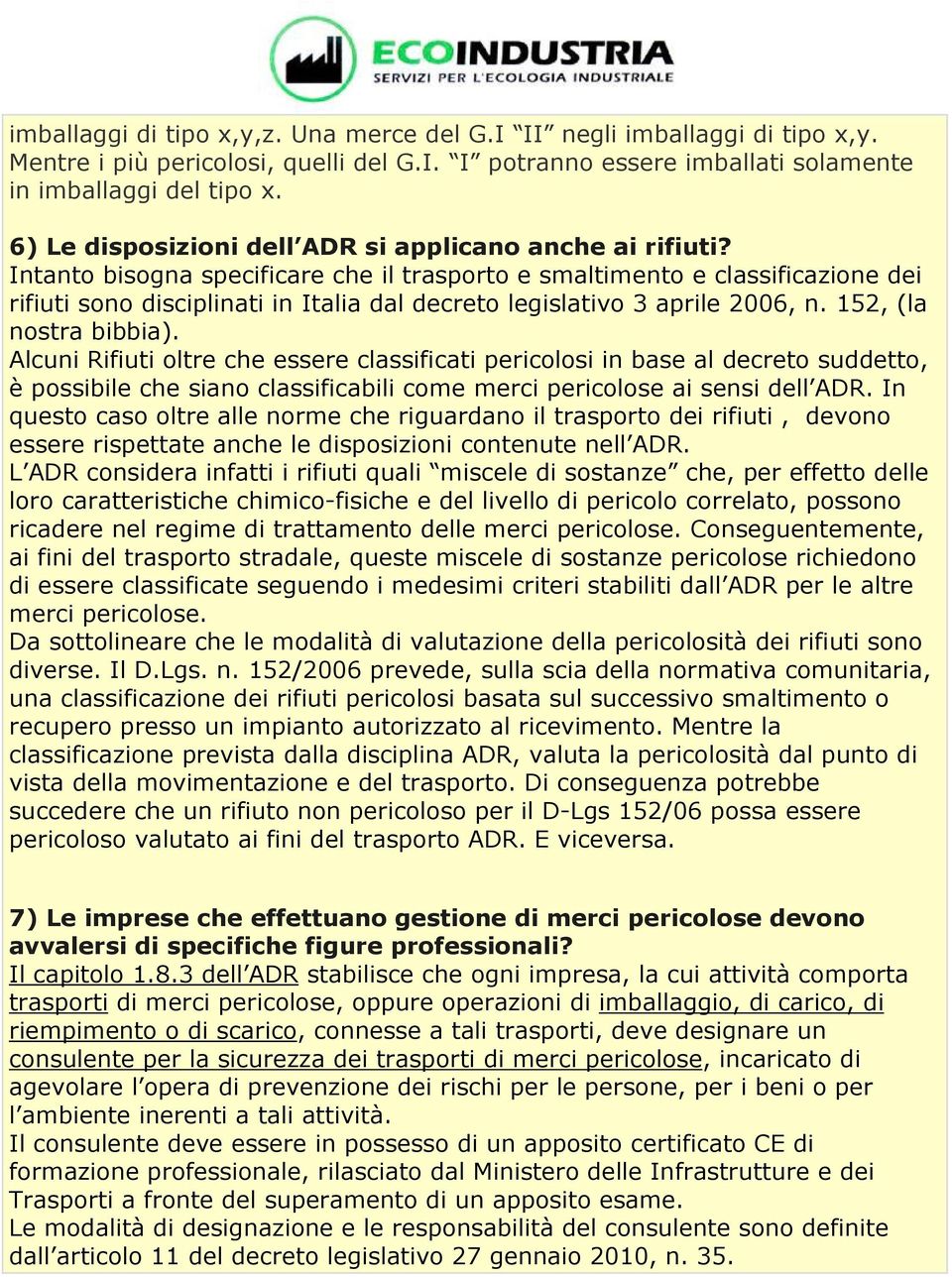 Intanto bisogna specificare che il trasporto e smaltimento e classificazione dei rifiuti sono disciplinati in Italia dal decreto legislativo 3 aprile 2006, n. 152, (la nostra bibbia).