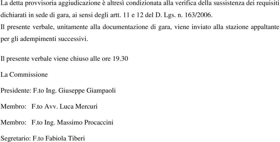 Il presente verbale, unitamente alla documentazione di gara, viene inviato alla stazione appaltante per gli adempimenti successivi.