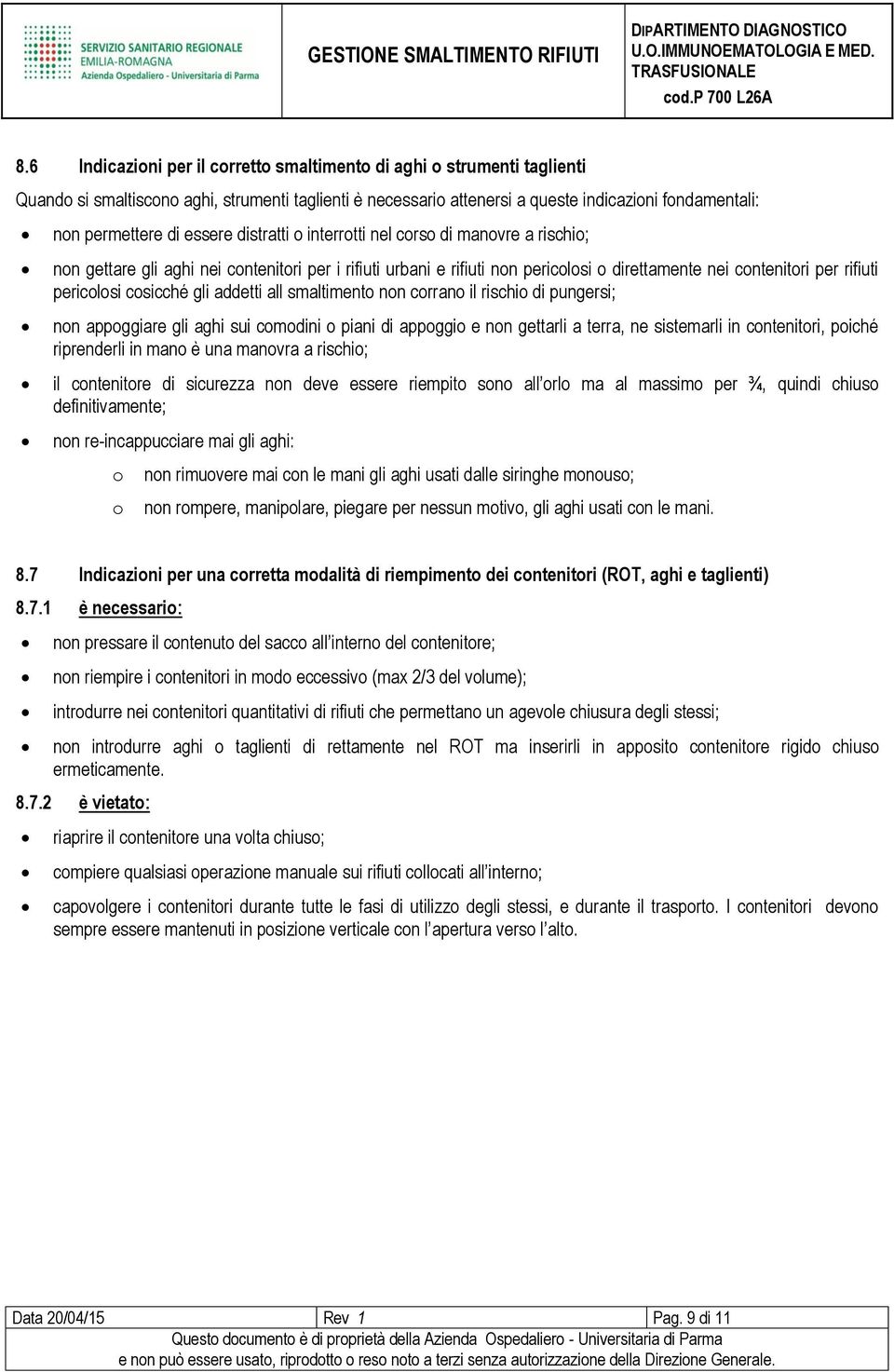 smaltiment nn crran il rischi di pungersi; nn appggiare gli aghi sui cmdini piani di appggi e nn gettarli a terra, ne sistemarli in cntenitri, piché riprenderli in man è una manvra a rischi; il