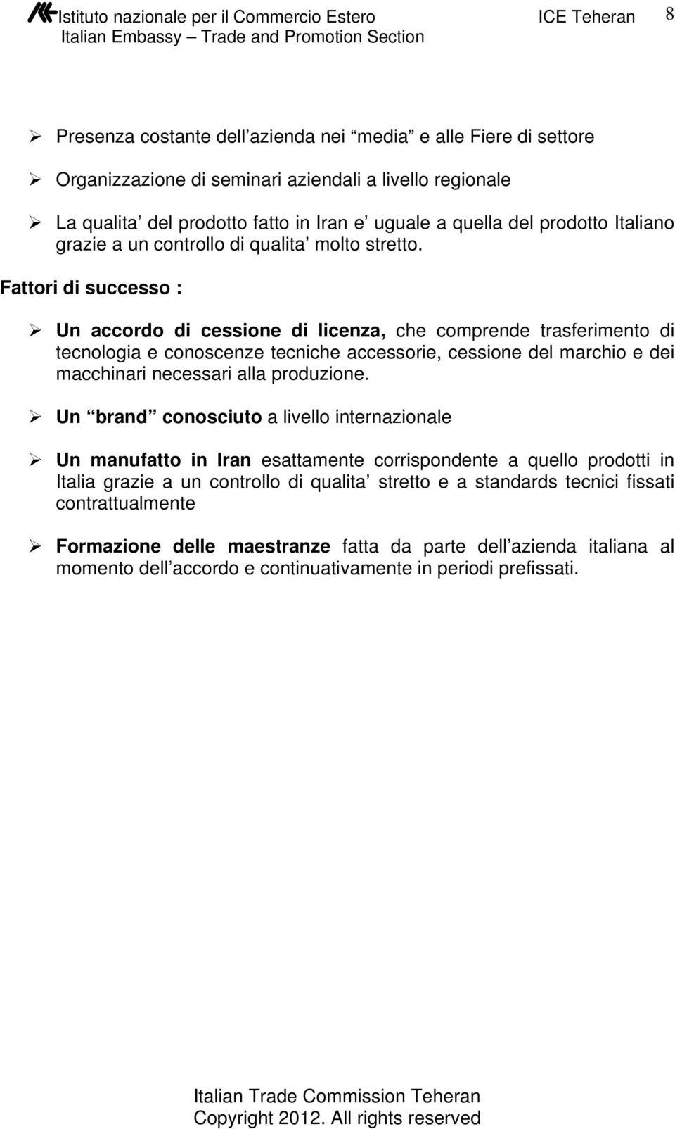 Fattori di successo : Un accordo di cessione di licenza, che comprende trasferimento di tecnologia e conoscenze tecniche accessorie, cessione del marchio e dei macchinari necessari alla produzione.