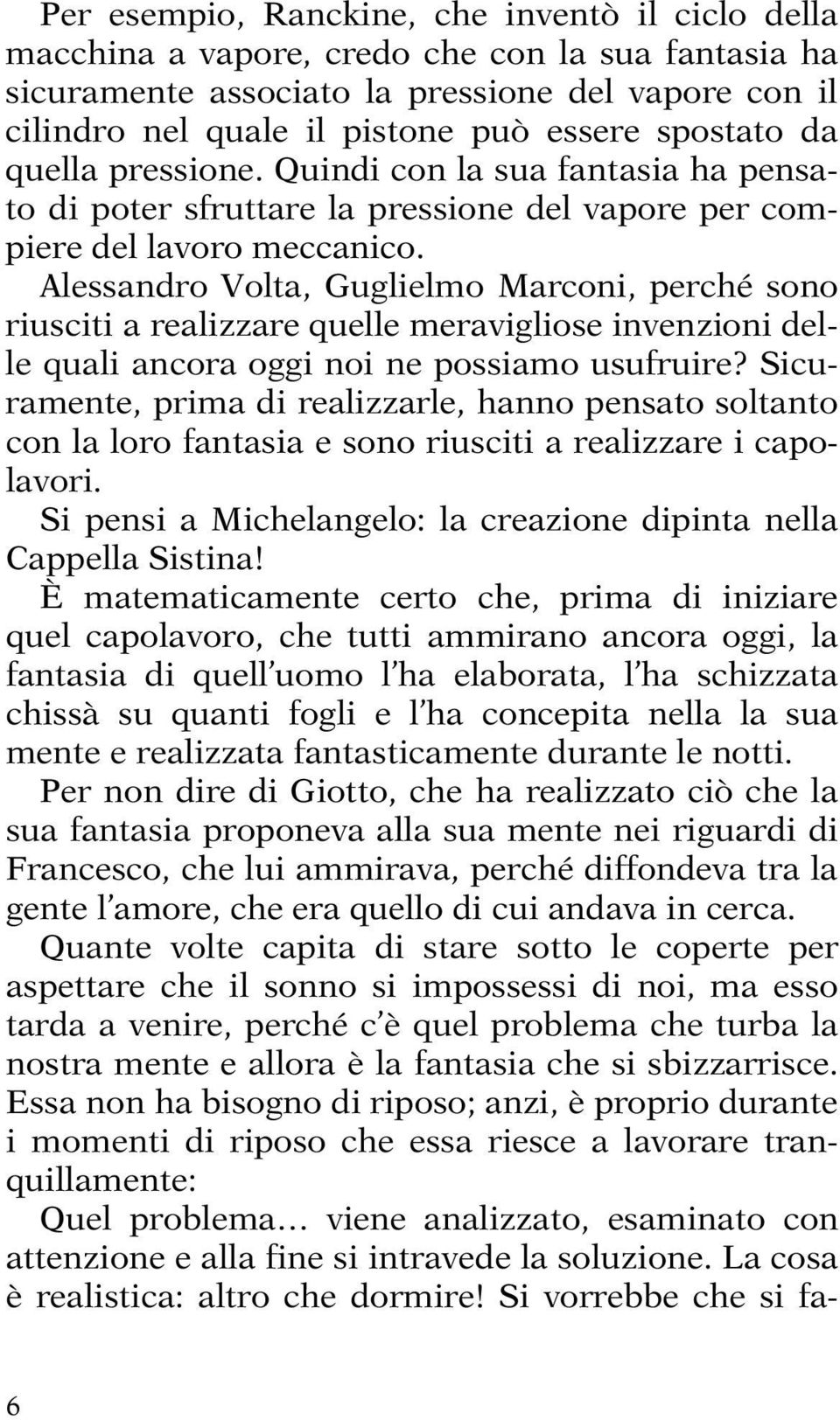 Alessandro Volta, Guglielmo Marconi, perché sono riusciti a realizzare quelle meravigliose invenzioni delle quali ancora oggi noi ne possiamo usufruire?