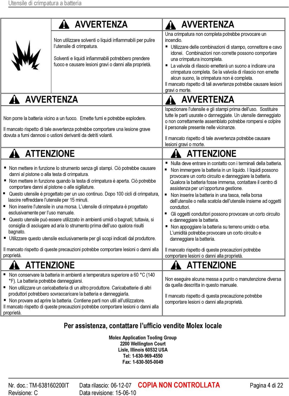 Il mancato rispetto di tale avvertenza potrebbe comportare una lesione grave dovuta a fumi dannosi o ustioni derivanti da detriti volanti.