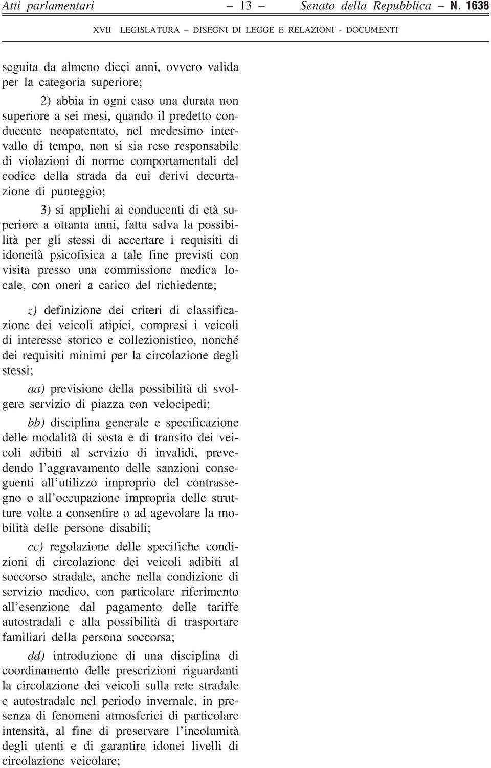 intervallo di tempo, non si sia reso responsabile di violazioni di norme comportamentali del codice della strada da cui derivi decurtazione di punteggio; 3) si applichi ai conducenti di età superiore