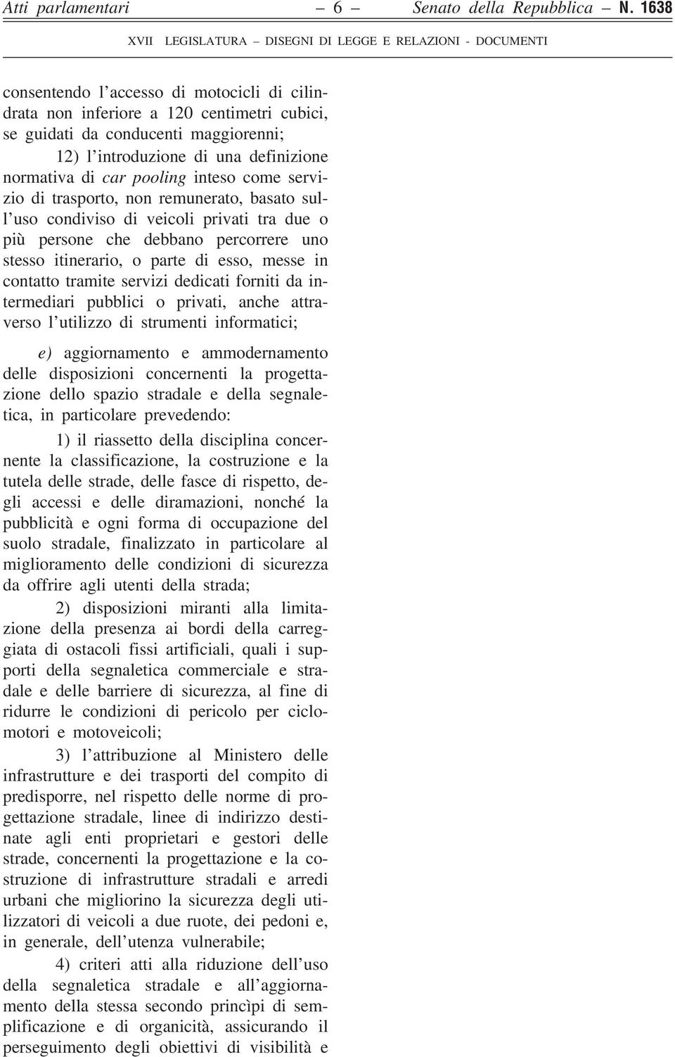 inteso come servizio di trasporto, non remunerato, basato sull uso condiviso di veicoli privati tra due o più persone che debbano percorrere uno stesso itinerario, o parte di esso, messe in contatto