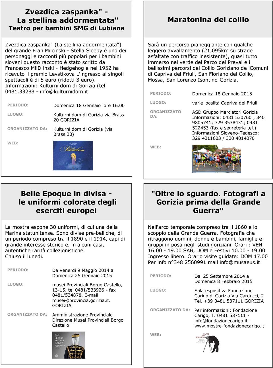 spettacoli è di 5 euro (ridotti 3 euro). Informazioni: Kulturni dom di Gorizia (tel. 0481.33288 - info@kulturnidom.