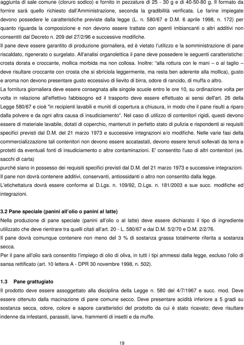 172) per quanto riguarda la composizione e non devono essere trattate con agenti imbiancanti o altri additivi non consentiti dal Decreto n. 209 del 27/2/96 e successive modifiche.