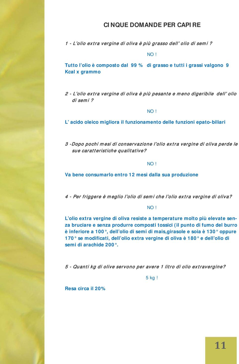 L acido oleico migliora il funzionamento delle funzioni epato-biliari 3 -Dopo pochi mesi di conservazione l olio extra vergine di oliva perde le sue caratteristiche qualitative? NO!