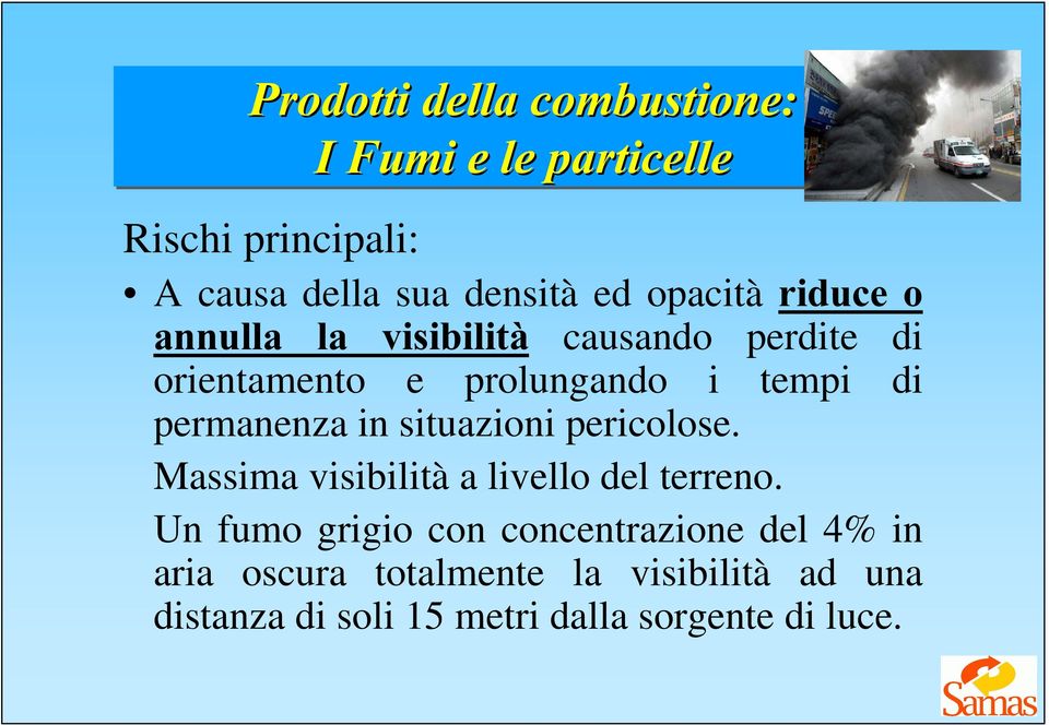 in situazioni pericolose. Massima visibilità a livello del terreno.