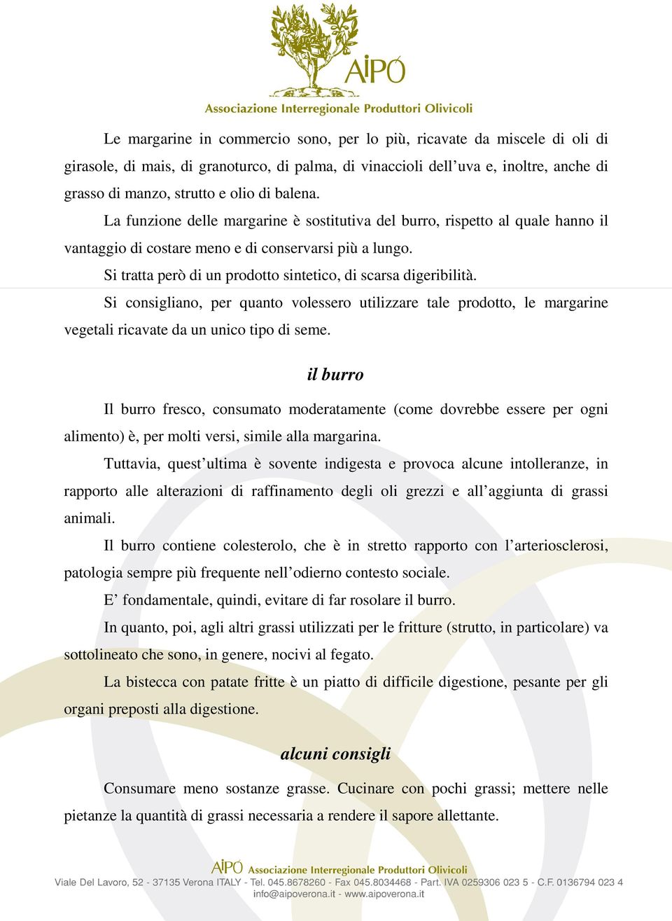 Si tratta però di un prodotto sintetico, di scarsa digeribilità. Si consigliano, per quanto volessero utilizzare tale prodotto, le margarine vegetali ricavate da un unico tipo di seme.