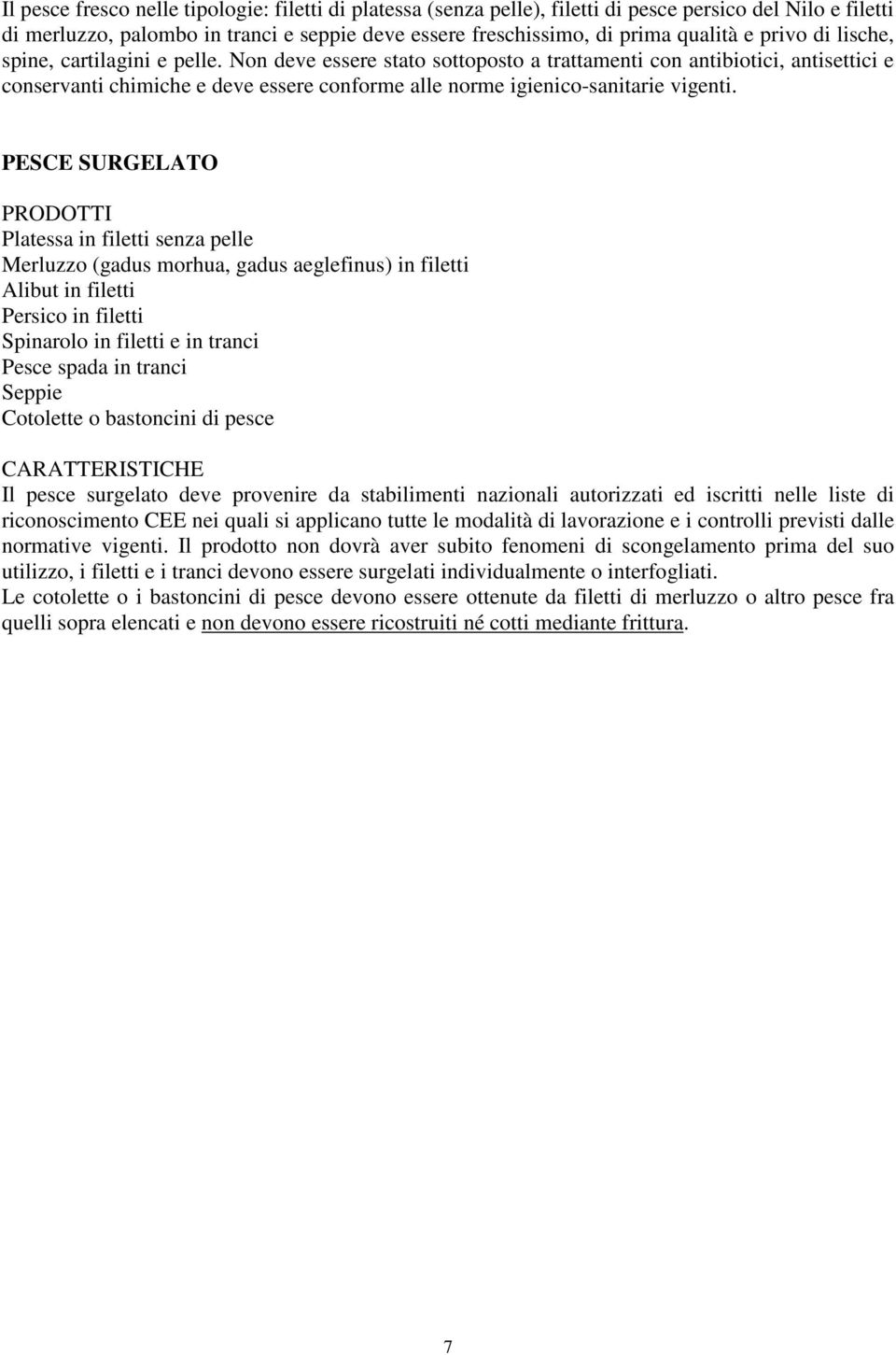 Non deve essere stato sottoposto a trattamenti con antibiotici, antisettici e conservanti chimiche e deve essere conforme alle norme igienico-sanitarie vigenti.