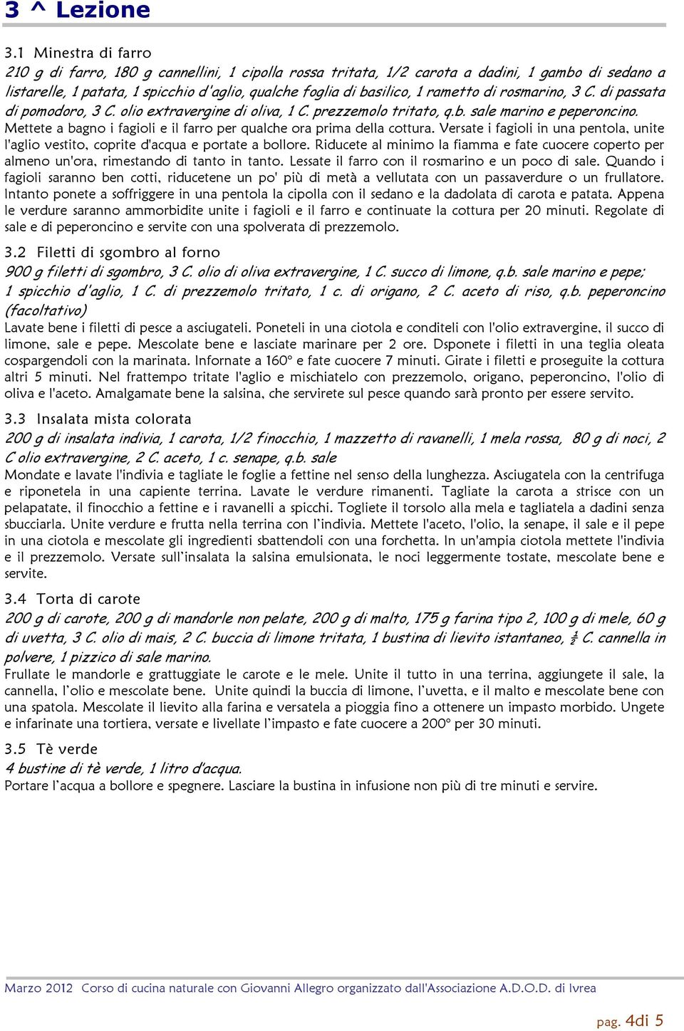 di rosmarino, 3 C. di passata di pomodoro, 3 C. olio extravergine di oliva, 1 C. prezzemolo tritato, q.b. sale marino e peperoncino.