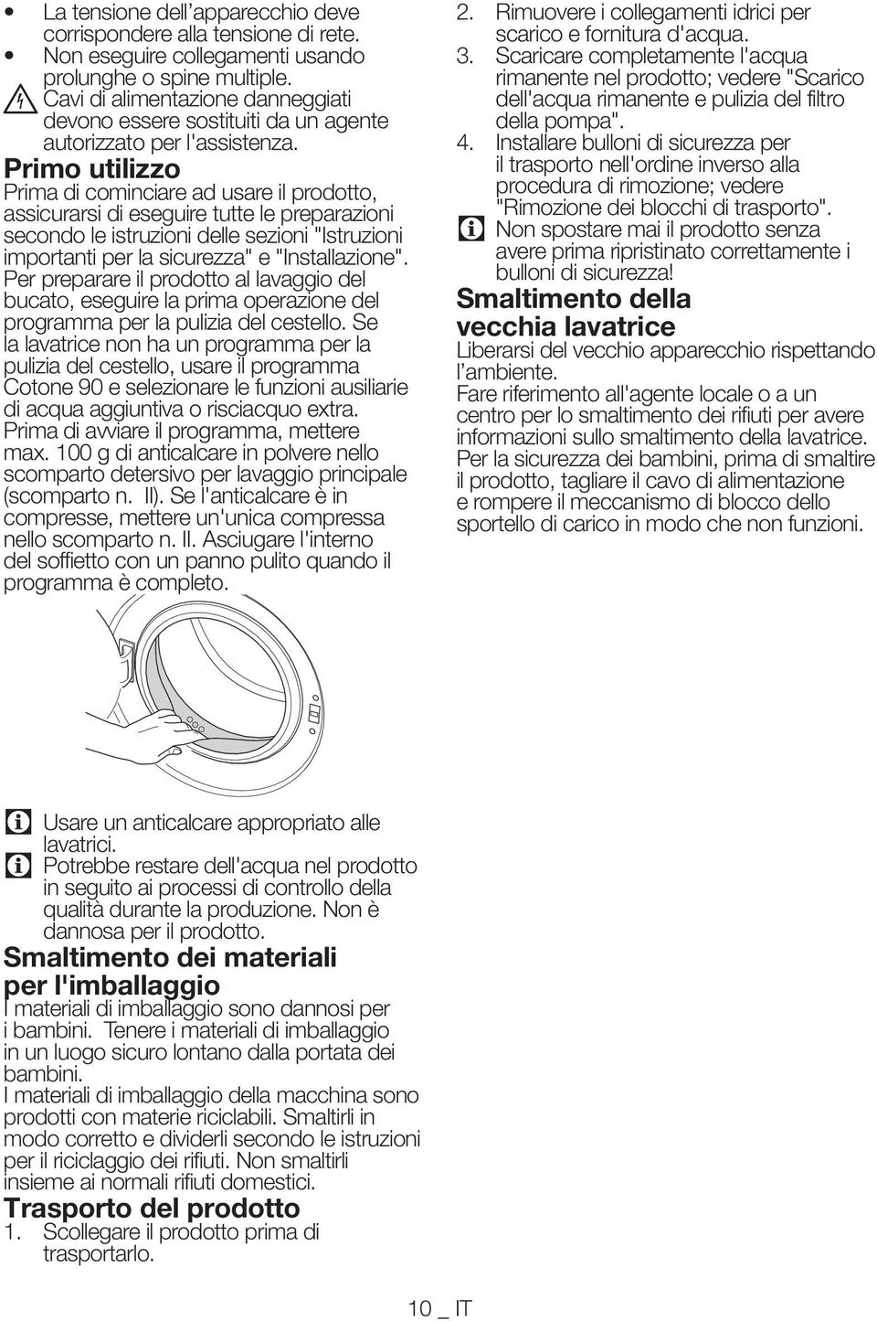 Primo utilizzo Prima di cominciare ad usare il prodotto, assicurarsi di eseguire tutte le preparazioni secondo le istruzioni delle sezioni "Istruzioni importanti per la sicurezza" e "Installazione".