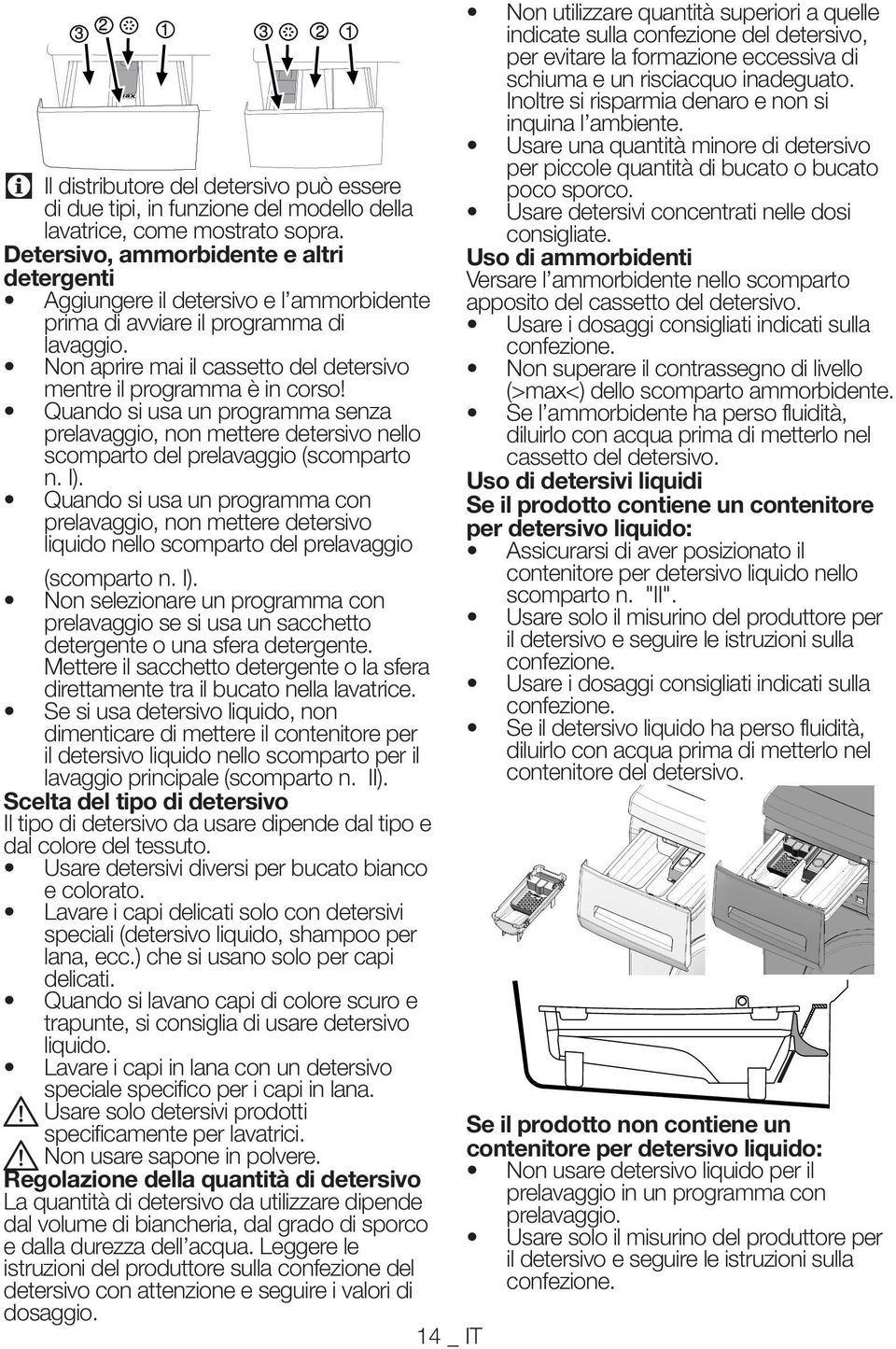 Quando si usa un programma senza prelavaggio, non mettere detersivo nello scomparto del prelavaggio (scomparto n. I).